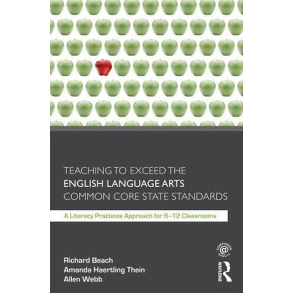 Pre-Owned Teaching to Exceed the English Language Arts Common Core State Standards: A Literacy Practices Approach for 6-12 Classrooms (Paperback) 0415808081 9780415808088
