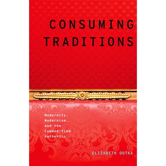 Modernist Literature and Culture Consuming Traditions: Modernity, Modernism, and the Commodified Authentic, (Paperback)