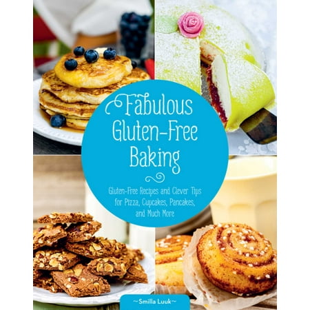Fabulous Gluten-Free Baking : Gluten-Free Recipes and Clever Tips for Pizza, Cupcakes, Pancakes, and Much