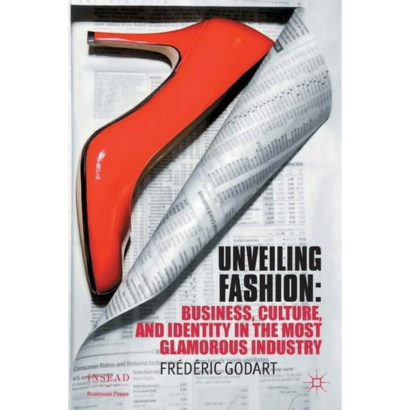 INSEAD Business Press Unveiling Fashion: Business, Culture, and Identity in the Most Glamorous Industry, (Paperback)
