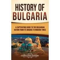 History of Bulgaria: A Captivating Guide to the Bulgarian Nation from Its Origins to Modern Times, (Hardcover)