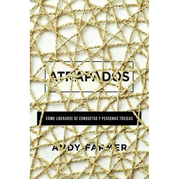 Atrapados: Cómo Liberarse de Conductas Y Personas Tóxicas (Paperback)