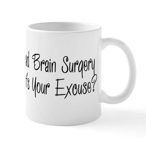 CafePress - I Had Brain Surgery Whats Your Excuse Mugs - 11 oz Ceramic Mug - Novelty Coffee Tea Cup