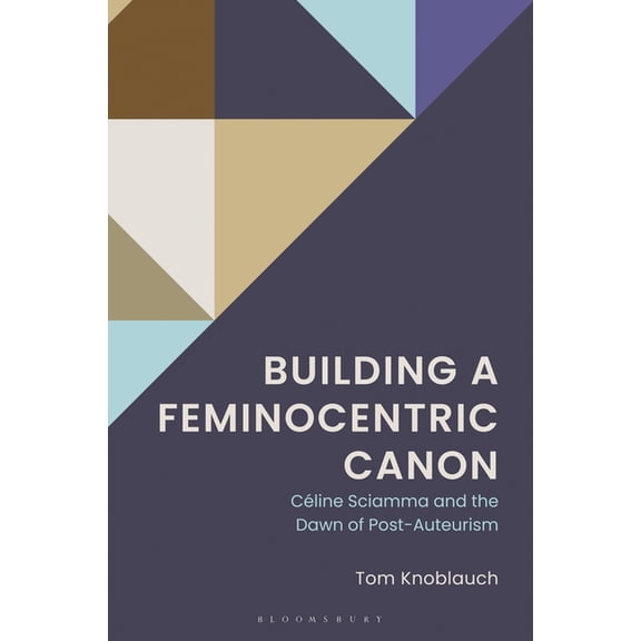 Building a Feminocentric Canon: Céline Sciamma and the Dawn of Post-Auteurism, (Hardcover)