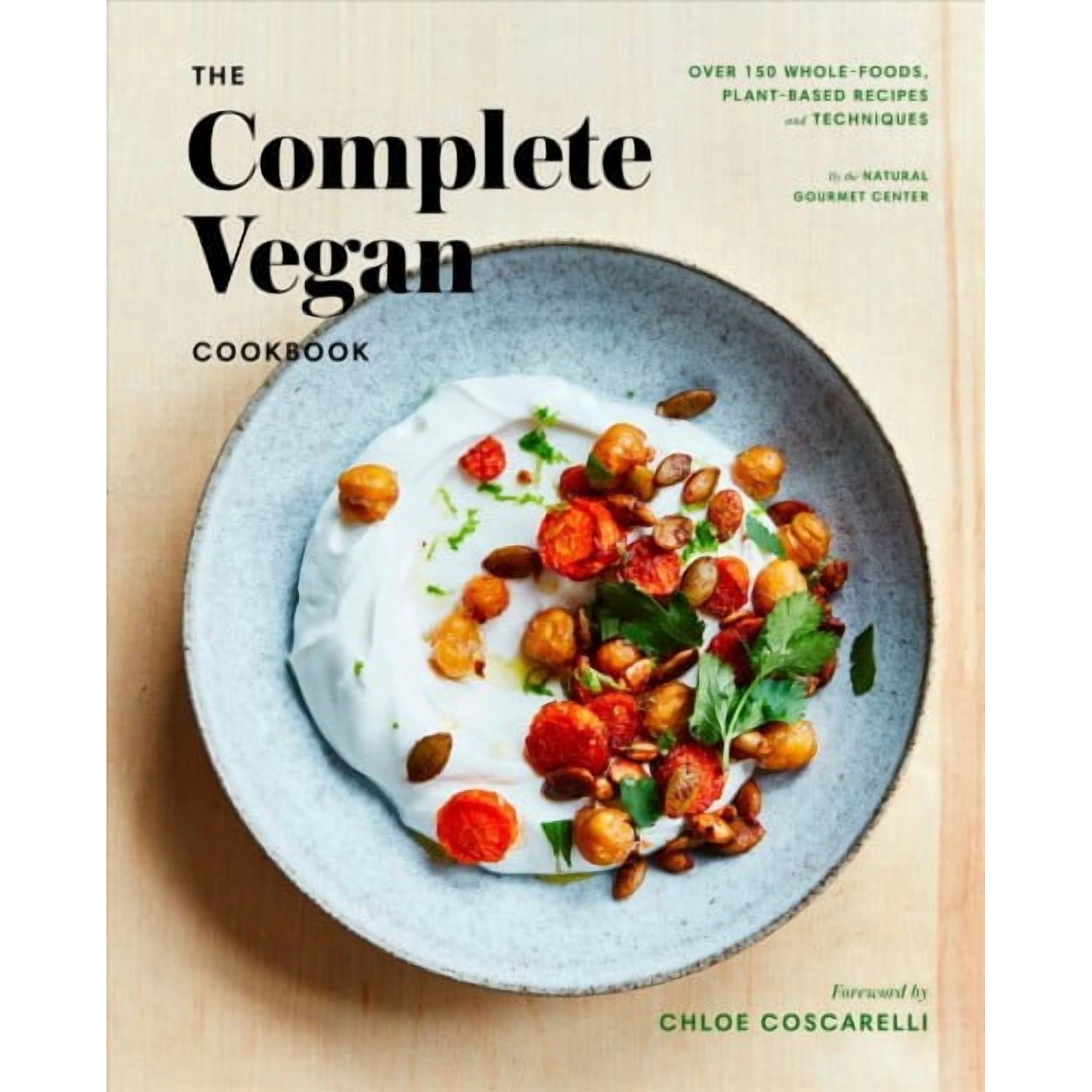 The Complete Vegan Cookbook : Over 150 Whole-Foods, Plant-Based Recipes and Techniques (Hardcover)