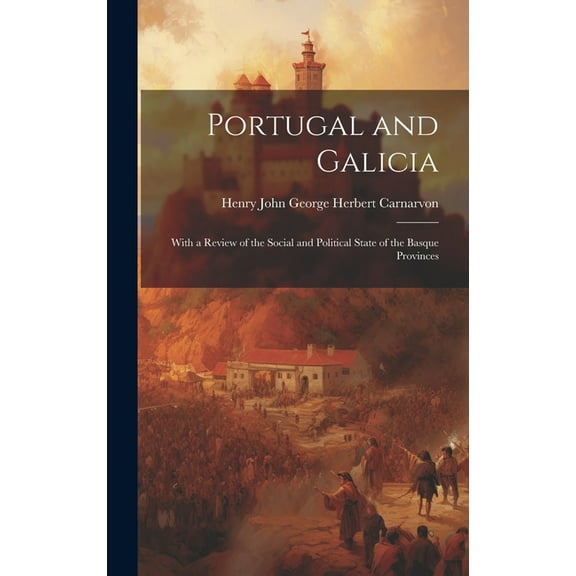 Portugal and Galicia : With a Review of the Social and Political State of the Basque Provinces (Hardcover)