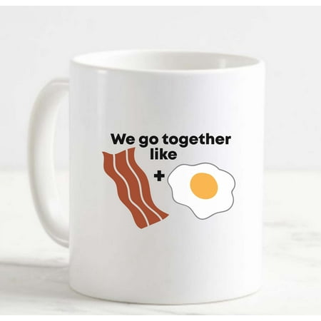 

Coffee Mug We Go Together Like Bacon Eggs Breakfast Food Funny Love Combo White Cup Funny Gifts for work office him her