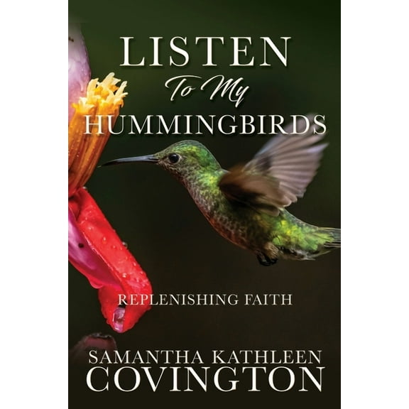 Listen to My Hummingbirds: Replenishing Faith, (Paperback)