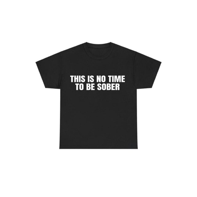 This is No Time To Be Sober T-Shirt, Funny Meme Graphic Tee, Casual Streetwear Top, Trendy Tshirt for Men & Women