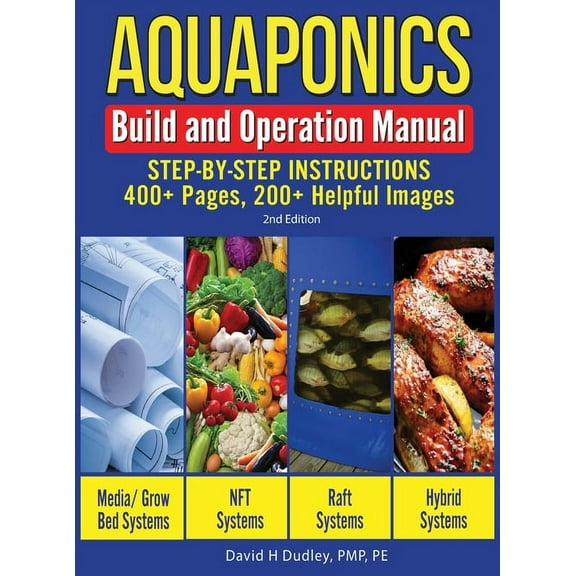 Aquaponics Build and Operation Manual: Step-by-Step Instructions, 400  Pages, 200 Helpful Images, (Hardcover)