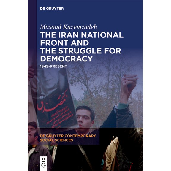 de Gruyter Contemporary Social Sciences The Iran National Front and the Struggle for Democracy: 1949-Present, Book 20, (Hardcover)