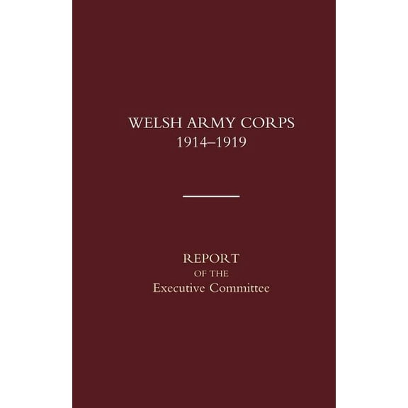 Welsh Army Corps 1914-1919. Report of the Executive Committee (Paperback)