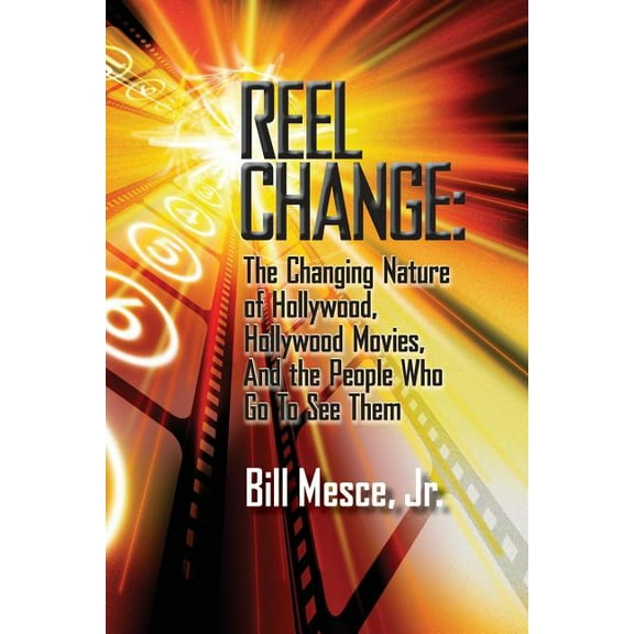 Reel Change: The Changing Nature of Hollywood, Hollywood Movies, and the People Who Go to See Them, (Paperback)