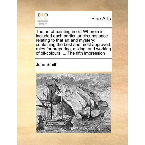 The Art of Painting in Oil. Wherein Is Included Each Particular Circumstance Relating to That Art and Mystery (Paperback)