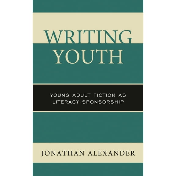 Writing Youth: Young Adult Fiction as Literacy Sponsorship, (Hardcover)