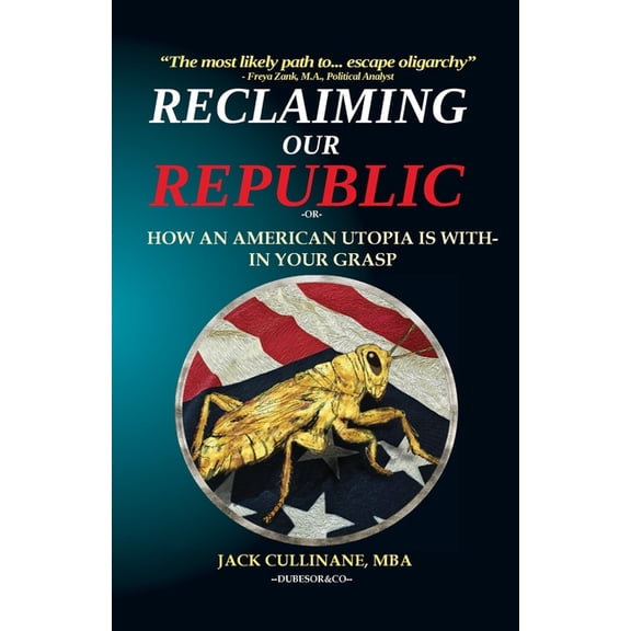 Reclaiming Our Republic: Or How an American Utopia is Within Your Grasp, (Paperback)