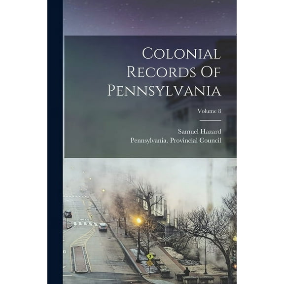 Colonial Records Of Pennsylvania; Volume 8 (Paperback)