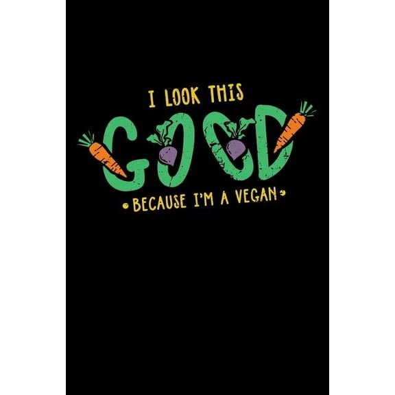 I Look This Good Because I'm A Vegan: 120 Pages I 6x9 I Graph Paper 4x4 I Funny Vegetarian, Vegetable & Fruit Gifts (Paperback)