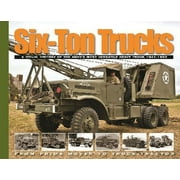 Six-Ton Trucks: A Visual History of the Army's Most Versatile Heavy Truck 1941-50 From Prime Mover to Truck-Tractor