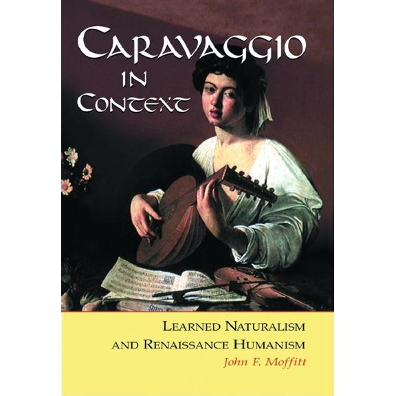 Caravaggio in Context: Learned Naturalism and Renaissance Humanism, (Paperback)