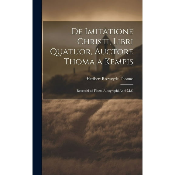 De Imitatione Christi, Libri Quatuor, Auctore Thoma a Kempis: Recensiti ad Fidem Autographi Anni M.C (Hardcover)