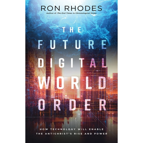 The Future Digital World Order: How Technology Will Enable the Antichrist's Rise and Power, (Paperback)