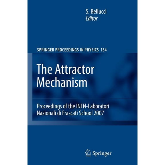 Springer Proceedings in Physics The Attractor Mechanism: Proceedings of the Infn-Laboratori Nazionali Di Frascati School 2007, Book 134, (Paperback)