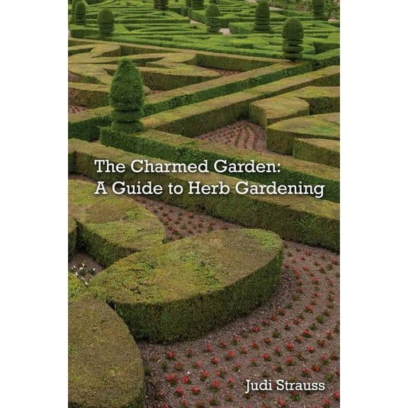 The Charmed Garden: A Guide to Herb Gardening, (Paperback)