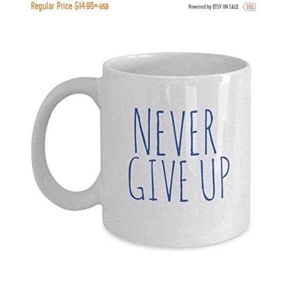 Never Give Up Mug, Quotables Mug, Unique Gift Idea, Inspirational Mug, Ceramic Mug 11Oz