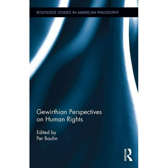 Routledge Studies in American Philosophy Gewirthian Perspectives on Human Rights, (Hardcover)