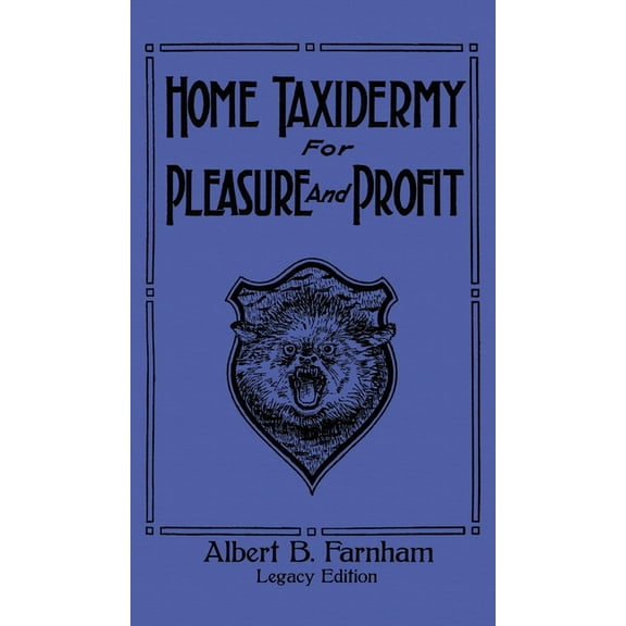 The Doublebit Library of Tanning and Tax Home Taxidermy For Pleasure And Profit (Legacy Edition): A Classic Manual On Traditional Animal Stuffing and Display Tec, Book 3, (Hardcover)