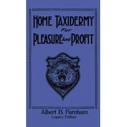 The Doublebit Library of Tanning and Taxidermy: Home Taxidermy For Pleasure And Profit (Legacy Edition): A Classic Manual On Traditional Animal Stuffing and Display Techniques And Preservation Methods