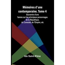 Mémoires d'une contemporaine. Tome 4; Souvenirs d'une femme sur les principaux personnages de la République, d, (Paperback)