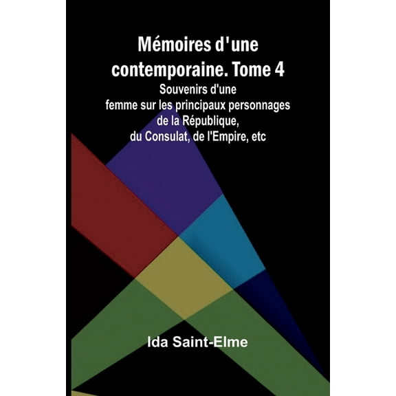 Mémoires d'une contemporaine. Tome 4; Souvenirs d'une femme sur les principaux personnages de la République, d, (Paperback)