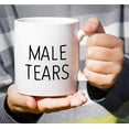thumbnail image 5 of Funny Mug - Male Tears Meme 11 Oz Ceramic Coffee Mugs - Funny, Sarcasm, Sarcastic, Motivational, Inspirational birthday gifts for him husband, boyfriend, friends, brother, coworkers, dad, papa, 5 of 6