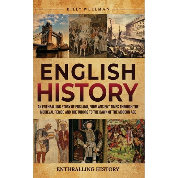 English History: An Enthralling Story of England, from Ancient Times through the Medieval Period and the Tudors to the D, (Hardcover)