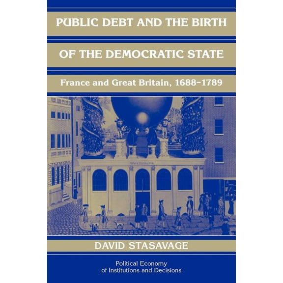 Political Economy of Institutions and De Public Debt and the Birth of the Democratic State: France and Great Britain 1688 1789, (Paperback)