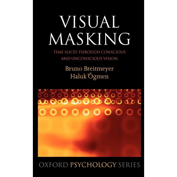 Oxford Psychology Visual Masking: Time Slices Through Conscious and Unconscious Vision, Book 41, (Hardcover)
