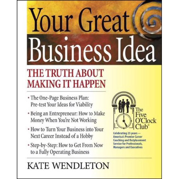 Pre-Owned Your Great Business Idea: The Truth About Making It Happen (Five O'Clock Club), 9780944054130, 0944054137, Paperback,