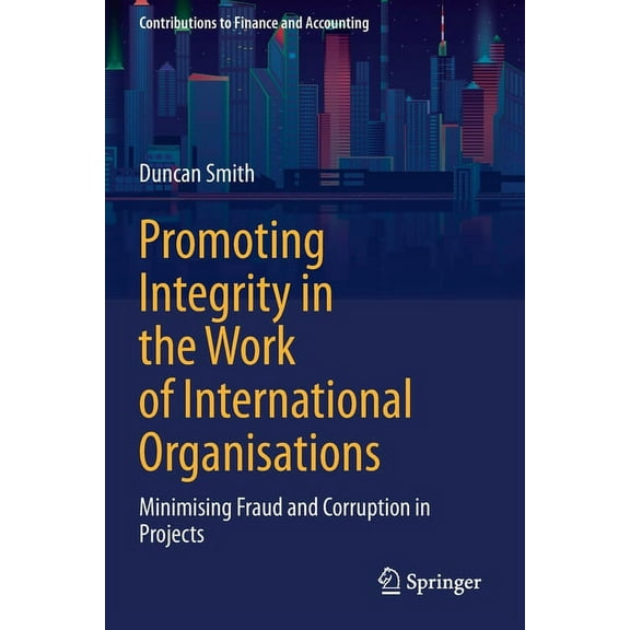 Contributions to Finance and Accounting Promoting Integrity in the Work of International Organisations: Minimising Fraud and Corruption in Projects, (Paperback)