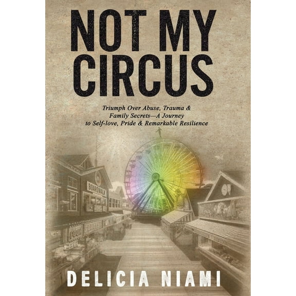 Resilientaf Not My Circus: Triumph Over Abuse, Trauma & Family Secrets-A Journey to Self-love, Pride & Remarkable Resilience, Book 2, (Hardcover)