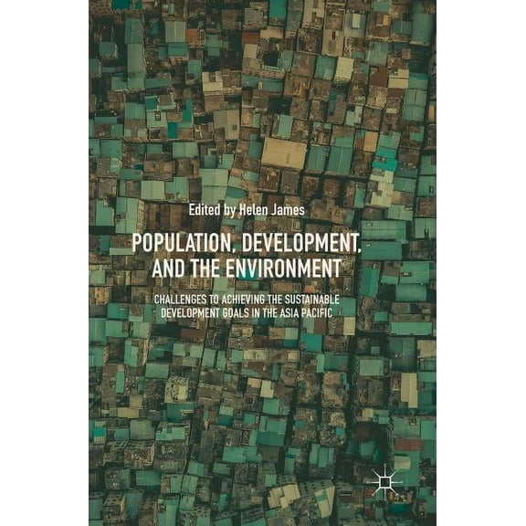 Population, Development, and the Environment: Challenges to Achieving the Sustainable Development Goals in the Asia Paci, (Hardcover)