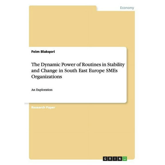 The Dynamic Power of Routines in Stability and Change in South East Europe SMEs Organizations : An Exploration (Paperback)