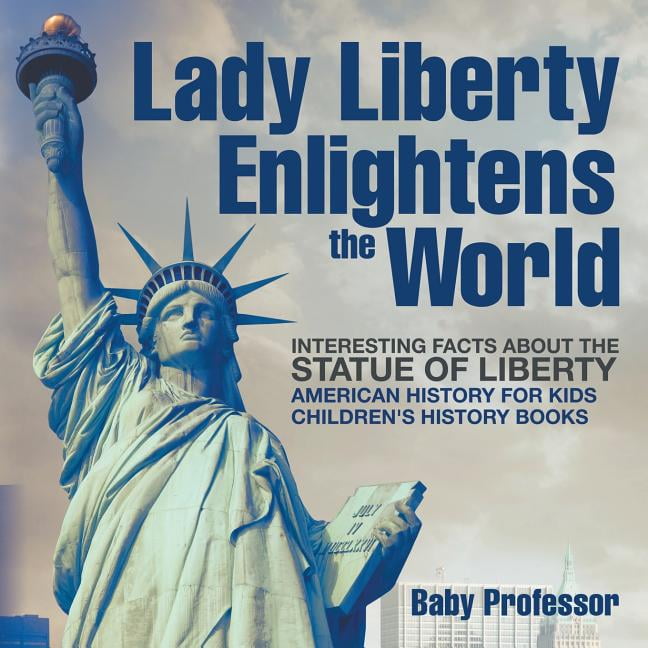 Lady Liberty Enlightens the World Interesting Facts about the Statue