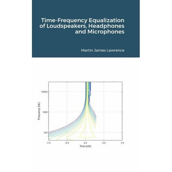 Time-Frequency Equalization of Loudspeakers, Headphones and Microphones, (Hardcover)