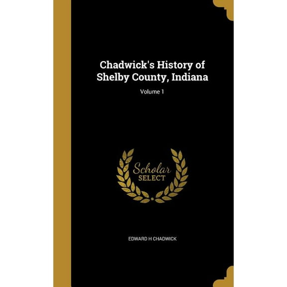 Chadwick's History of Shelby County, Indiana; Volume 1 (Hardcover)