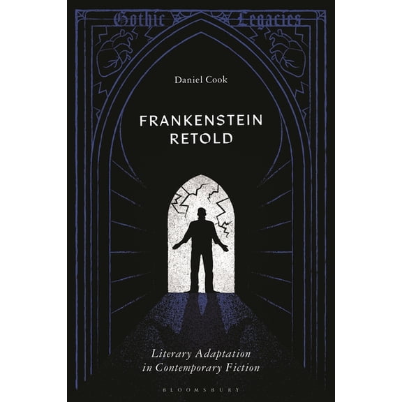 Gothic Legacies Frankenstein Retold: Literary Adaptation in Contemporary Fiction, (Hardcover)
