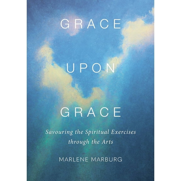 Grace upon Grace: Savouring the Spiritual Exercises through the Arts, (Paperback)