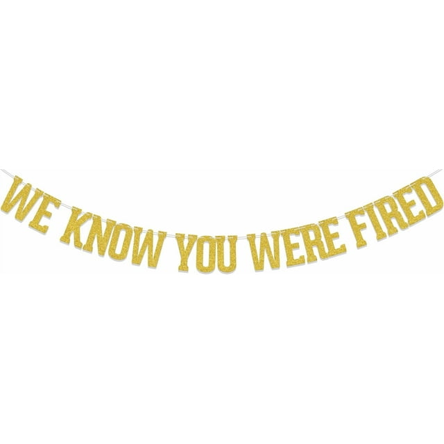 We Know You Were Fired - Rude/Fun/Funny Party Banner for Retirement, Leaving, Goodbye, Farewell, New Job, Promotion Celebrations Party Decoration Gold Glitter