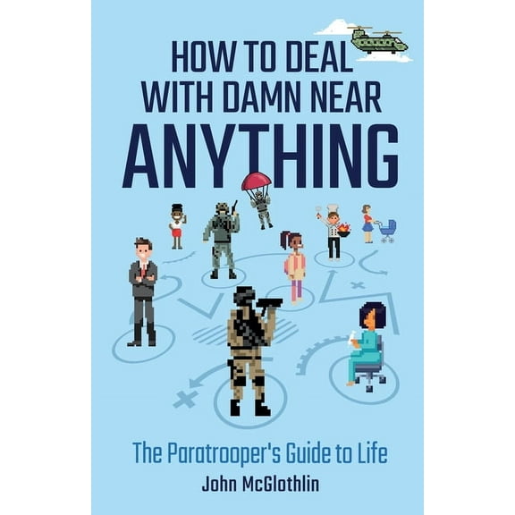 How to Deal with Damn Near Anything: The Paratrooper's Guide to Life, (Paperback)